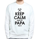Keep Calm and Let Papa Fix it Sweatshirt