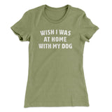 Wish I Was At Home With My Dog Funny Women's T-Shirt
