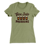 Give Into Beer Pressure Women's T-Shirt