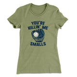 You're Killin' Me Smalls Women's T-Shirt