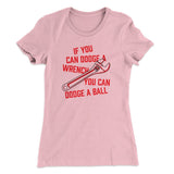 If You Can Dodge A Wrench, You Can Dodge A Ball Women's T-Shirt