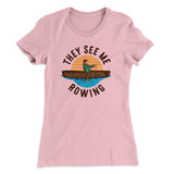 They See Me Rowing Funny Women's T-Shirt