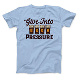 Give Into Beer Pressure Men/Unisex T-Shirt