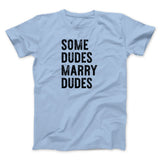 Some Dudes Marry Dudes Men/Unisex T-Shirt