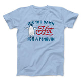It's Too Damn Hot for a Penguin Funny Movie Men/Unisex T-Shirt