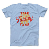 Talk Turkey To Me Funny Thanksgiving Men/Unisex T-Shirt