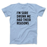 I'm Sure Drunk Me Had Their Reasons Men/Unisex T-Shirt