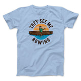 They See Me Rowing Funny Men/Unisex T-Shirt