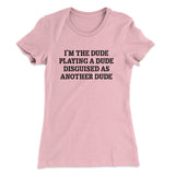 Iâ€™m The Dude Playing A Dude Disguised As Another Dude Women's T-Shirt