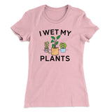 I Wet My Plants Funny Women's T-Shirt