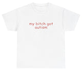 AAA My Bitch Got Autism T Shirt