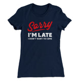 Sorry I'm Late I Didn't Want To Come Funny Women's T-Shirt