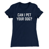 Can I Pet Your Dog? Funny Women's T-Shirt