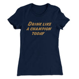 Drink Like A Champion Today Women's T-Shirt