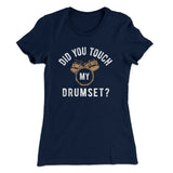 Did You Touch My Drumset? Women's T-Shirt