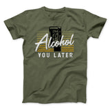 Alcohol You Later Men/Unisex T-Shirt