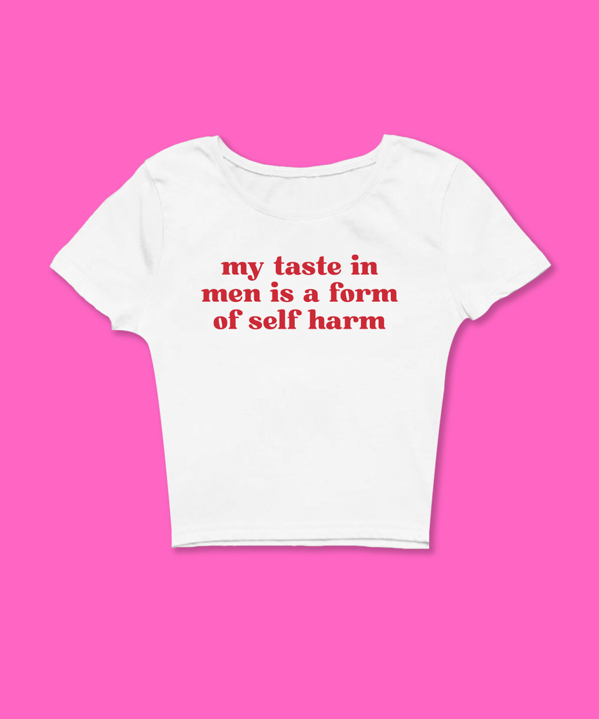 My Taste In Men Is A Form Of Self Harm White Baby Tee
