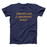 Drink Like A Champion Today Men/Unisex T-Shirt
