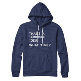 That's A Terrible Idea, What Time? Hoodie