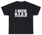 AAA I Need Head T Shirt