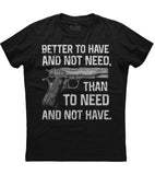 Better To Have And Not Need T-Shirt (O)