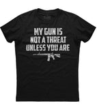 My Gun Is Not A Threat Unless You Are T-Shirt (O)