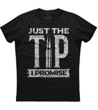 Just The Tip I Promise T-Shirt (O)