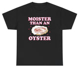 Moister Than An Oyster Tee