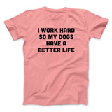 I Work Hard So My Dogs Have A Better Life Funny Men/Unisex T-Shirt