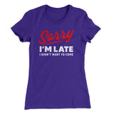 Sorry I'm Late I Didn't Want To Come Funny Women's T-Shirt