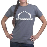 Quite Staring At My Guns Ladies T-shirt Style001