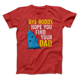 Bye Buddy, Hope You Find Your Dad Funny Movie Men/Unisex T-Shirt