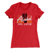 Alcohol You Later Women's T-Shirt