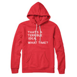 That's A Terrible Idea, What Time? Hoodie