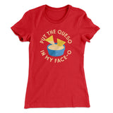 Put The Queso In My Face-O Women's T-Shirt