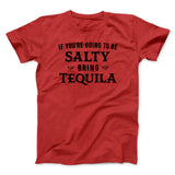 If You're Going To Be Salty, Bring Tequila Men/Unisex T-Shirt