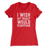 I Wish My Family Would Disappear Women's T-Shirt