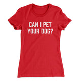 Can I Pet Your Dog? Funny Women's T-Shirt
