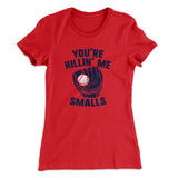 You're Killin' Me Smalls Women's T-Shirt