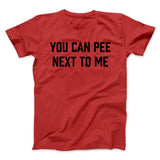 You Can Pee Next To Me Men/Unisex T-Shirt