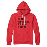 It's Not Drinking Alone If Your Dog Is With You Hoodie