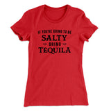 If You're Going To Be Salty, Bring Tequila Women's T-Shirt