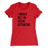 I Would But I'm Social Distancing Women's T-Shirt