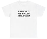 AAA I Shaved My Balls For This T Shirt