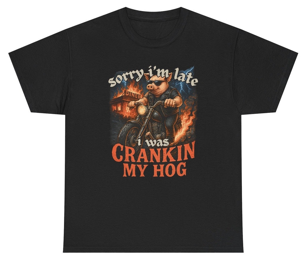 Sorry I'm Late I Was Cranking My Hog Tee