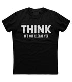 Think- It's not illegal yet Shirt (O)
