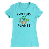 I Wet My Plants Funny Women's T-Shirt