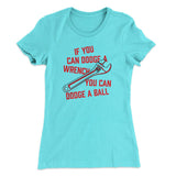 If You Can Dodge A Wrench, You Can Dodge A Ball Women's T-Shirt