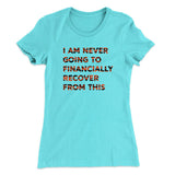 I Am Never Going To Financially Recover Women's T-Shirt