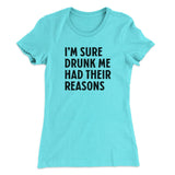 I'm Sure Drunk Me Had Their Reasons Women's T-Shirt